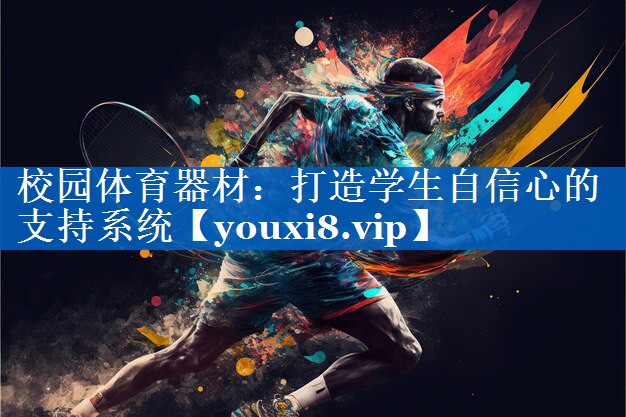 校园体育器材：打造学生自信心的支持系统