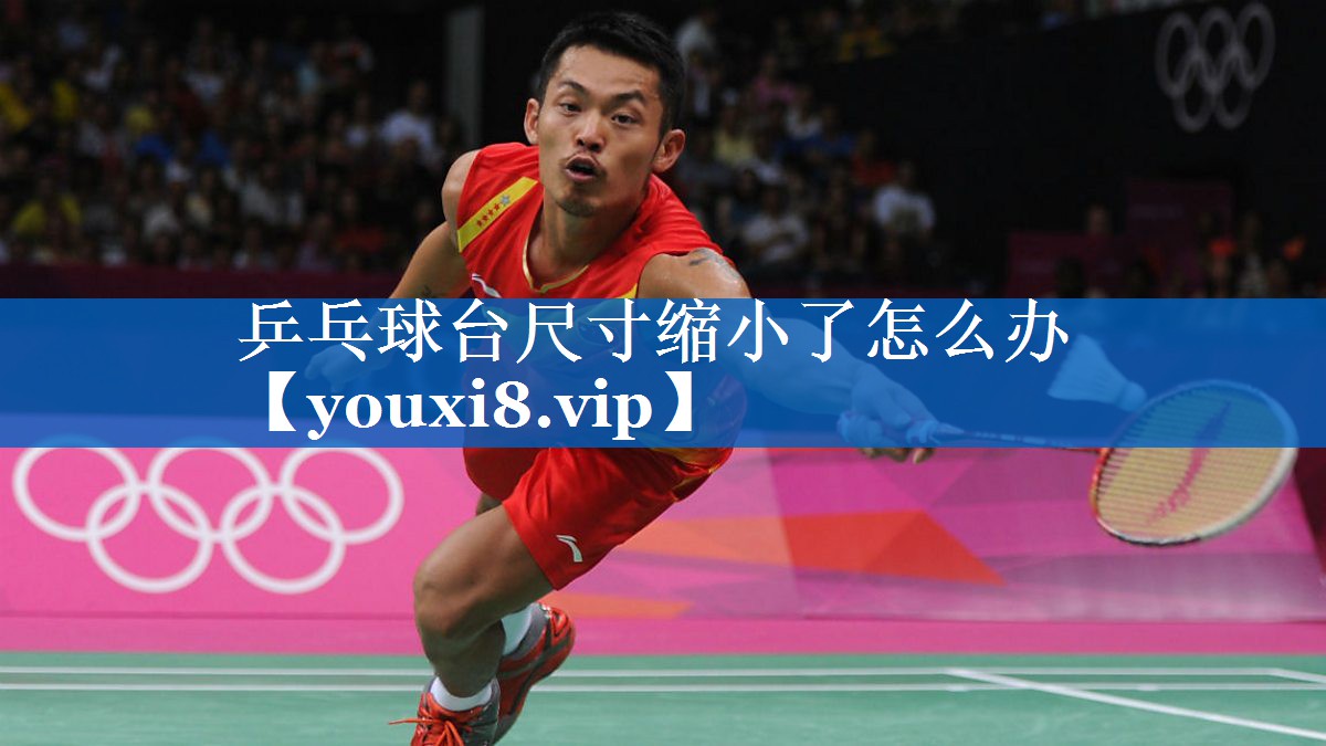 乒乓球台尺寸缩小了怎么办
