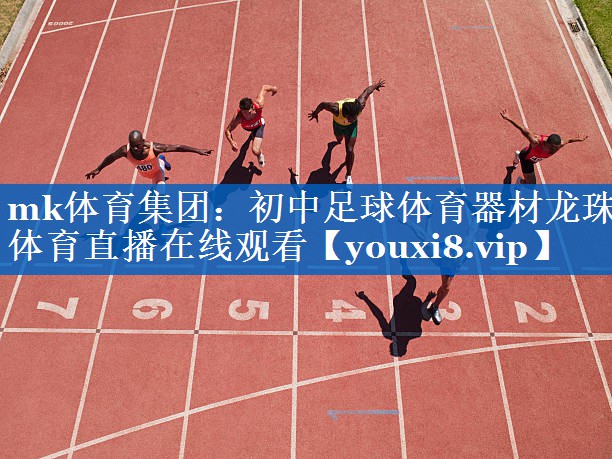 mk体育集团：初中足球体育器材龙珠体育直播在线观看