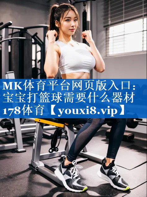 MK体育平台网页版入口：宝宝打篮球需要什么器材178体育