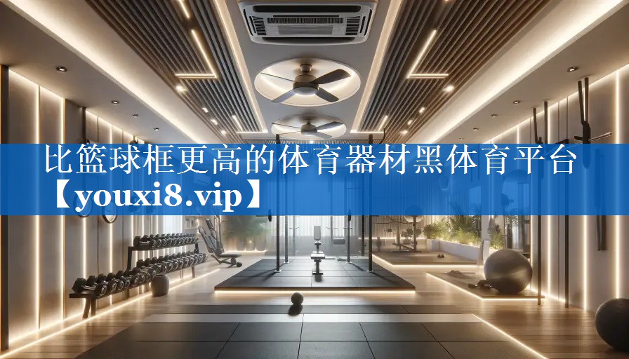 比篮球框更高的体育器材黑体育平台