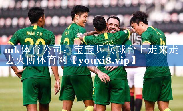 mk体育公司：宝宝乒乓球台上走来走去火博体育网