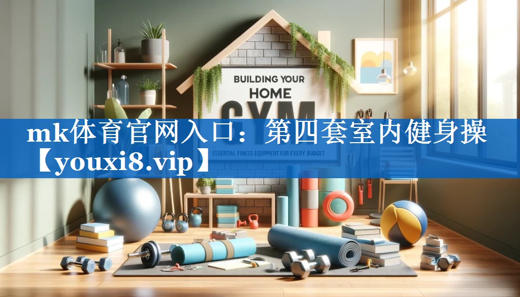 mk体育官网入口：第四套室内健身操