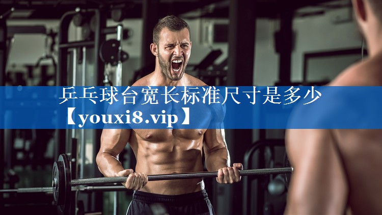 乒乓球台宽长标准尺寸是多少 乒乓球台宽长标准尺寸是多少