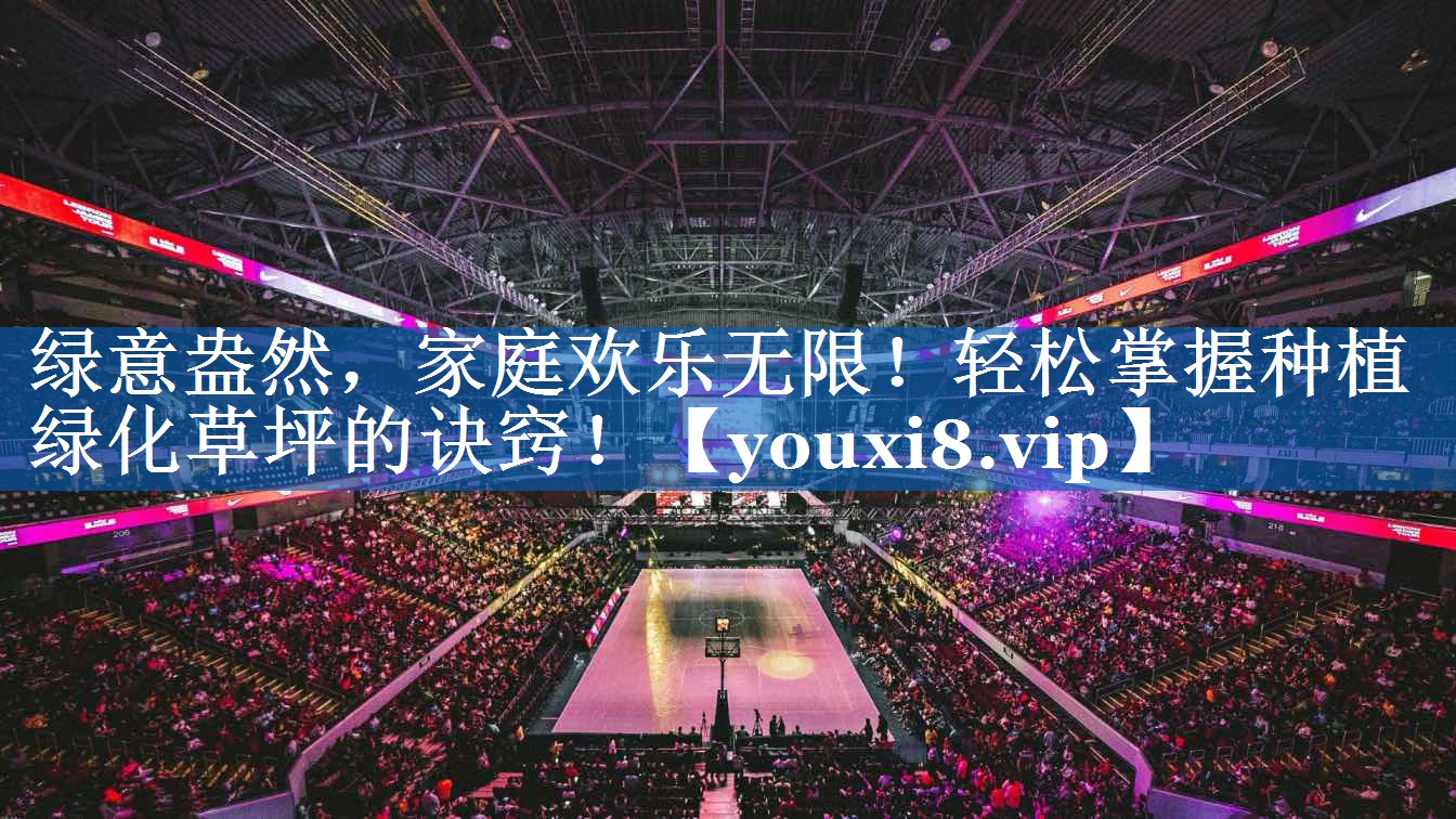 绿意盎然,家庭欢乐无限!轻松掌握种植绿化草坪的诀窍! 绿意盎然,家庭欢乐无限!轻松掌握种植绿化草坪的诀窍!